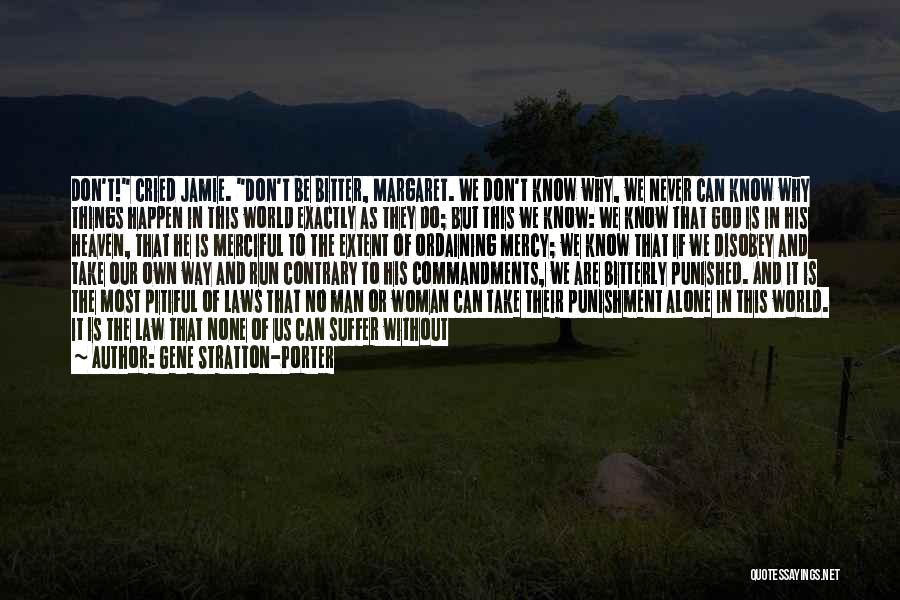 Gene Stratton-Porter Quotes: Don't! Cried Jamie. Don't Be Bitter, Margaret. We Don't Know Why, We Never Can Know Why Things Happen In This