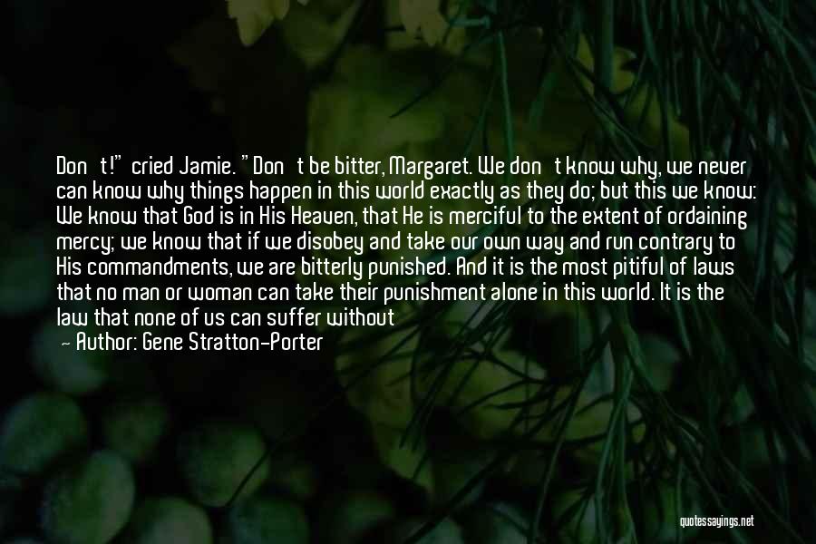 Gene Stratton-Porter Quotes: Don't! Cried Jamie. Don't Be Bitter, Margaret. We Don't Know Why, We Never Can Know Why Things Happen In This