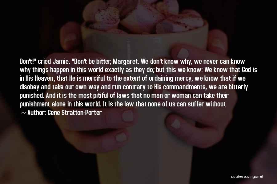 Gene Stratton-Porter Quotes: Don't! Cried Jamie. Don't Be Bitter, Margaret. We Don't Know Why, We Never Can Know Why Things Happen In This