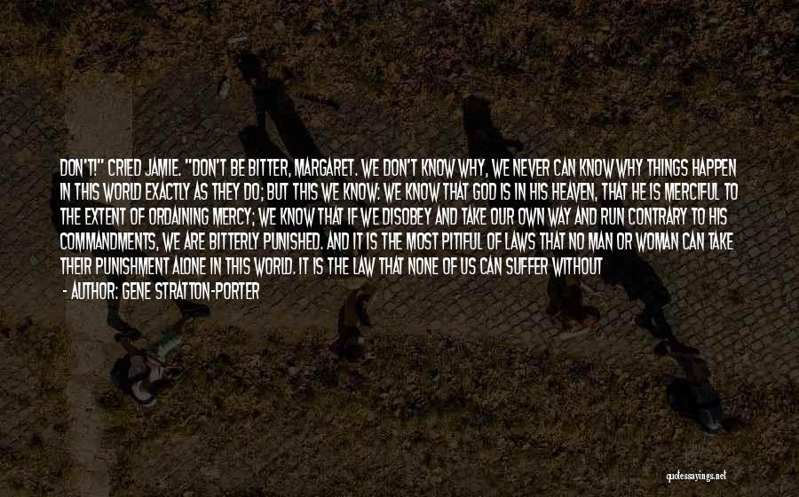 Gene Stratton-Porter Quotes: Don't! Cried Jamie. Don't Be Bitter, Margaret. We Don't Know Why, We Never Can Know Why Things Happen In This