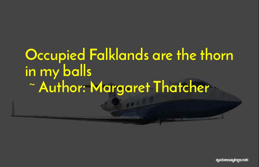 Margaret Thatcher Quotes: Occupied Falklands Are The Thorn In My Balls