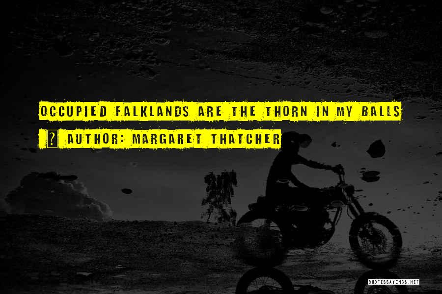 Margaret Thatcher Quotes: Occupied Falklands Are The Thorn In My Balls