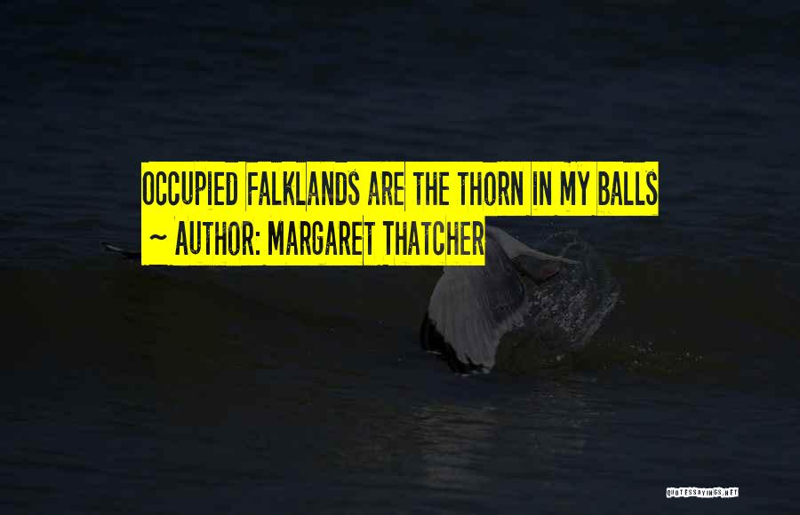 Margaret Thatcher Quotes: Occupied Falklands Are The Thorn In My Balls