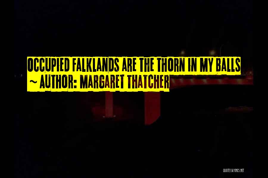 Margaret Thatcher Quotes: Occupied Falklands Are The Thorn In My Balls