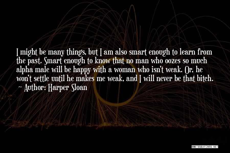 Harper Sloan Quotes: I Might Be Many Things, But I Am Also Smart Enough To Learn From The Past. Smart Enough To Know