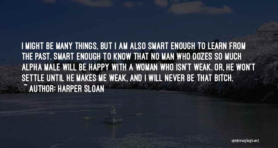 Harper Sloan Quotes: I Might Be Many Things, But I Am Also Smart Enough To Learn From The Past. Smart Enough To Know