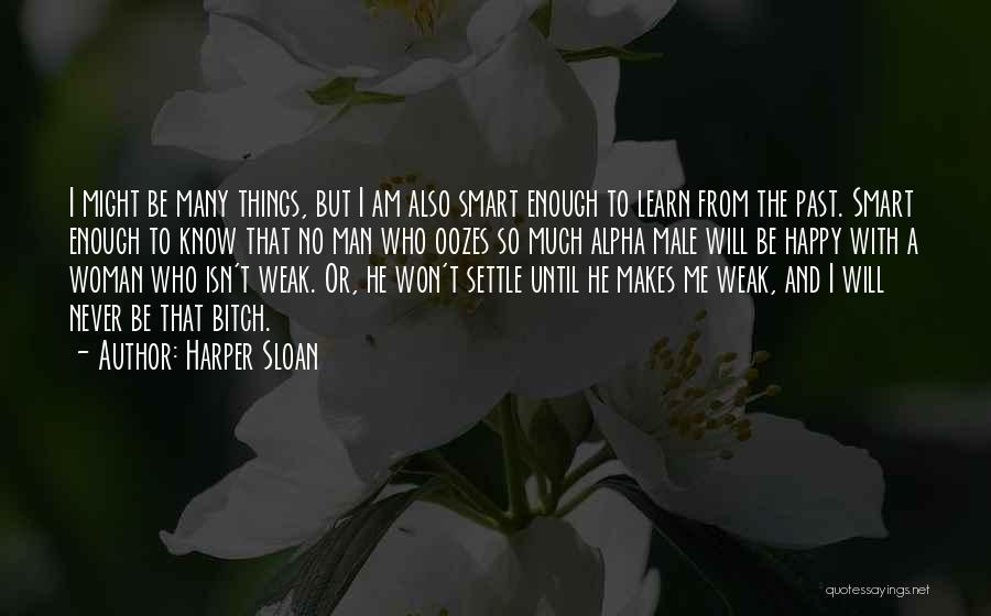 Harper Sloan Quotes: I Might Be Many Things, But I Am Also Smart Enough To Learn From The Past. Smart Enough To Know