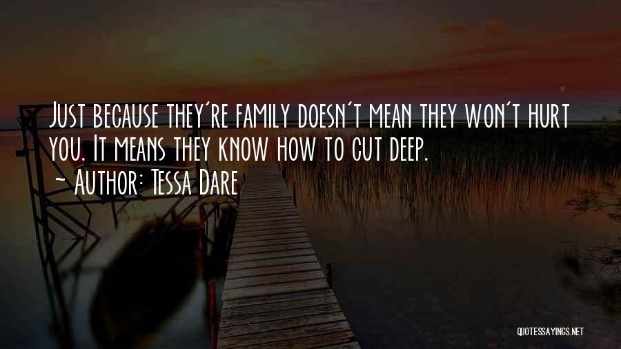Tessa Dare Quotes: Just Because They're Family Doesn't Mean They Won't Hurt You. It Means They Know How To Cut Deep.