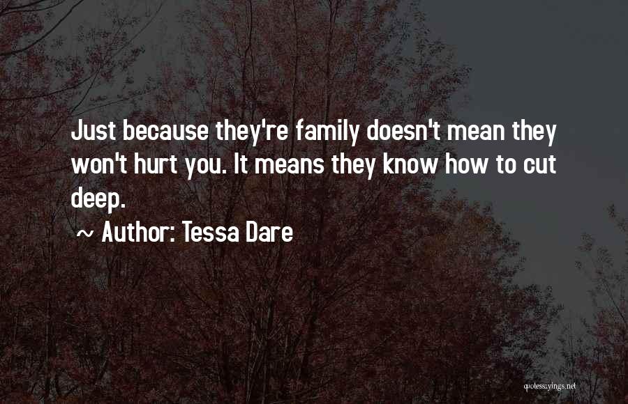 Tessa Dare Quotes: Just Because They're Family Doesn't Mean They Won't Hurt You. It Means They Know How To Cut Deep.