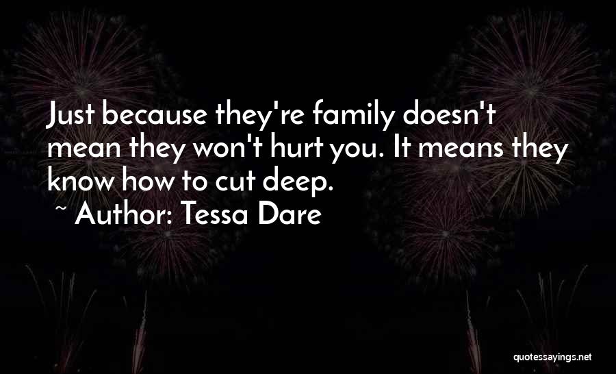 Tessa Dare Quotes: Just Because They're Family Doesn't Mean They Won't Hurt You. It Means They Know How To Cut Deep.