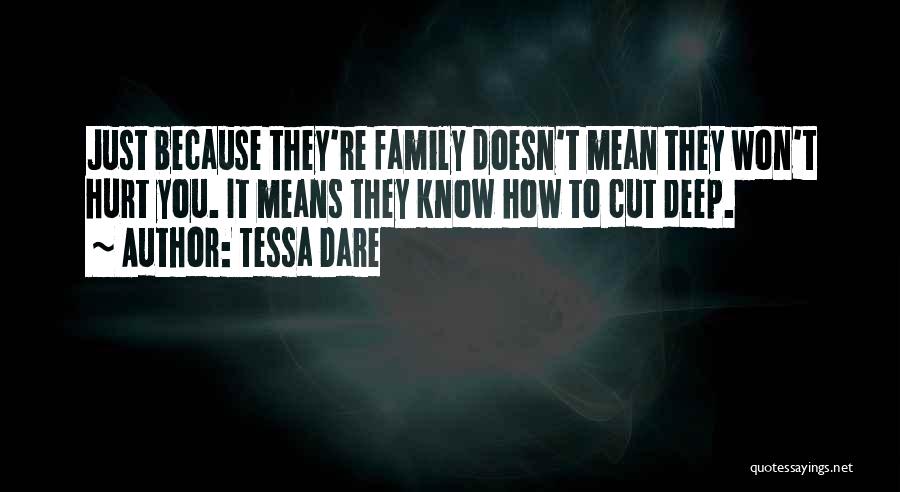 Tessa Dare Quotes: Just Because They're Family Doesn't Mean They Won't Hurt You. It Means They Know How To Cut Deep.