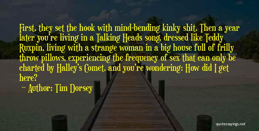 Tim Dorsey Quotes: First, They Set The Hook With Mind-bending Kinky Shit. Then A Year Later You're Living In A Talking Heads Song,