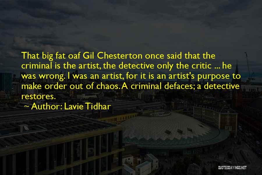 Lavie Tidhar Quotes: That Big Fat Oaf Gil Chesterton Once Said That The Criminal Is The Artist, The Detective Only The Critic ...