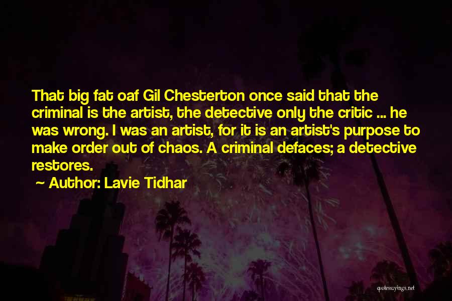 Lavie Tidhar Quotes: That Big Fat Oaf Gil Chesterton Once Said That The Criminal Is The Artist, The Detective Only The Critic ...