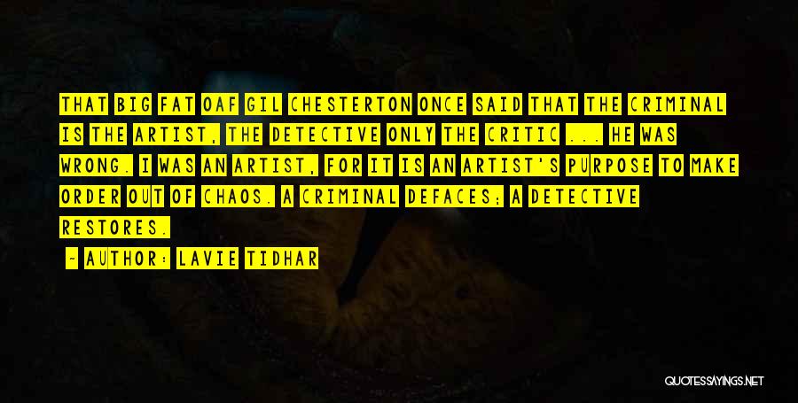 Lavie Tidhar Quotes: That Big Fat Oaf Gil Chesterton Once Said That The Criminal Is The Artist, The Detective Only The Critic ...