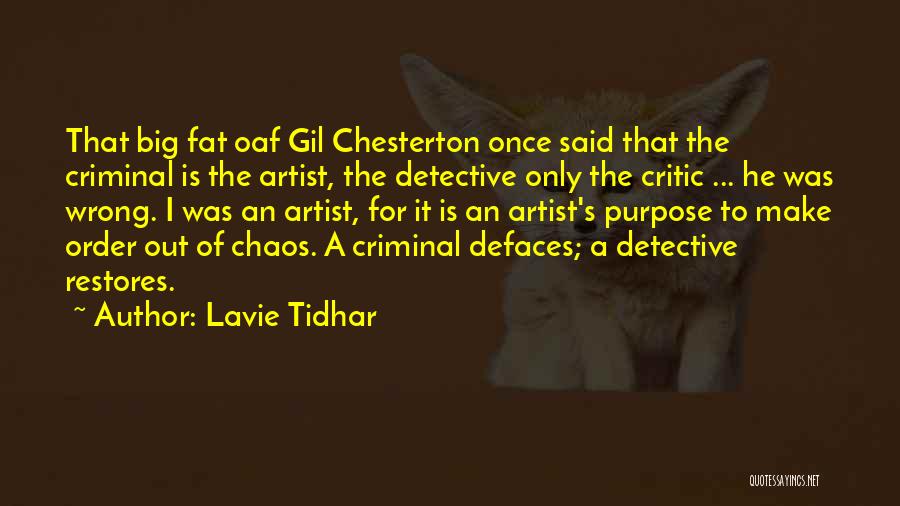 Lavie Tidhar Quotes: That Big Fat Oaf Gil Chesterton Once Said That The Criminal Is The Artist, The Detective Only The Critic ...