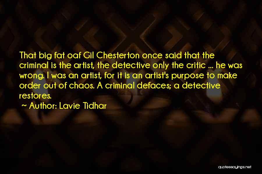 Lavie Tidhar Quotes: That Big Fat Oaf Gil Chesterton Once Said That The Criminal Is The Artist, The Detective Only The Critic ...