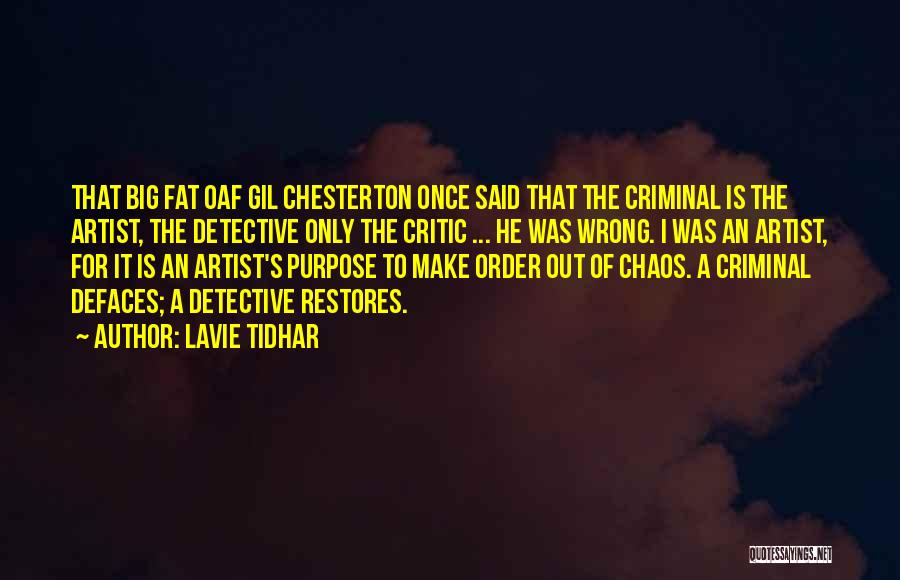 Lavie Tidhar Quotes: That Big Fat Oaf Gil Chesterton Once Said That The Criminal Is The Artist, The Detective Only The Critic ...