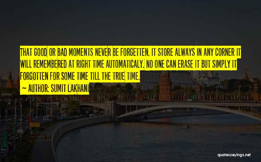 Sumit Lakhani Quotes: That Good Or Bad Moments Never Be Forgetten. It Store Always In Any Corner It Will Remembered At Right Time