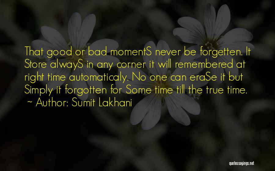 Sumit Lakhani Quotes: That Good Or Bad Moments Never Be Forgetten. It Store Always In Any Corner It Will Remembered At Right Time