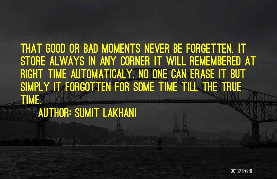 Sumit Lakhani Quotes: That Good Or Bad Moments Never Be Forgetten. It Store Always In Any Corner It Will Remembered At Right Time