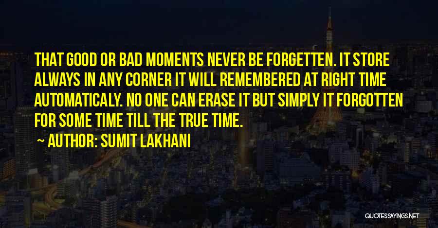 Sumit Lakhani Quotes: That Good Or Bad Moments Never Be Forgetten. It Store Always In Any Corner It Will Remembered At Right Time