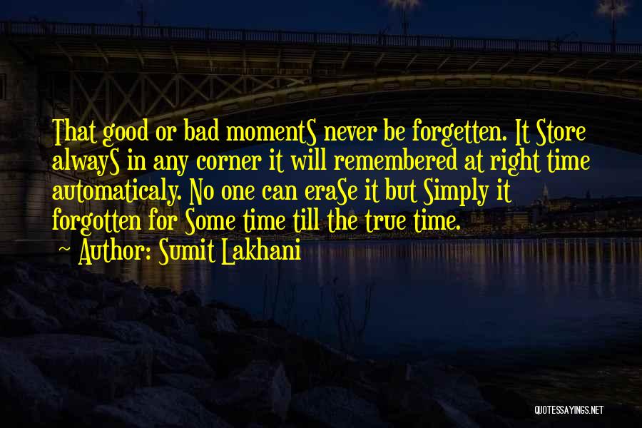 Sumit Lakhani Quotes: That Good Or Bad Moments Never Be Forgetten. It Store Always In Any Corner It Will Remembered At Right Time