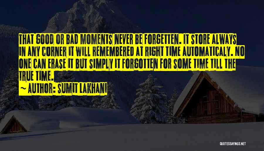 Sumit Lakhani Quotes: That Good Or Bad Moments Never Be Forgetten. It Store Always In Any Corner It Will Remembered At Right Time