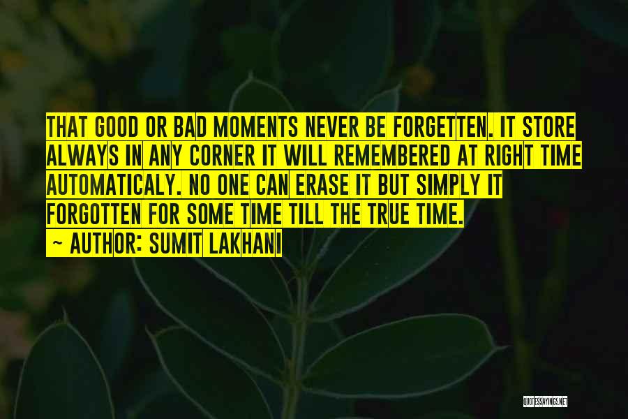 Sumit Lakhani Quotes: That Good Or Bad Moments Never Be Forgetten. It Store Always In Any Corner It Will Remembered At Right Time