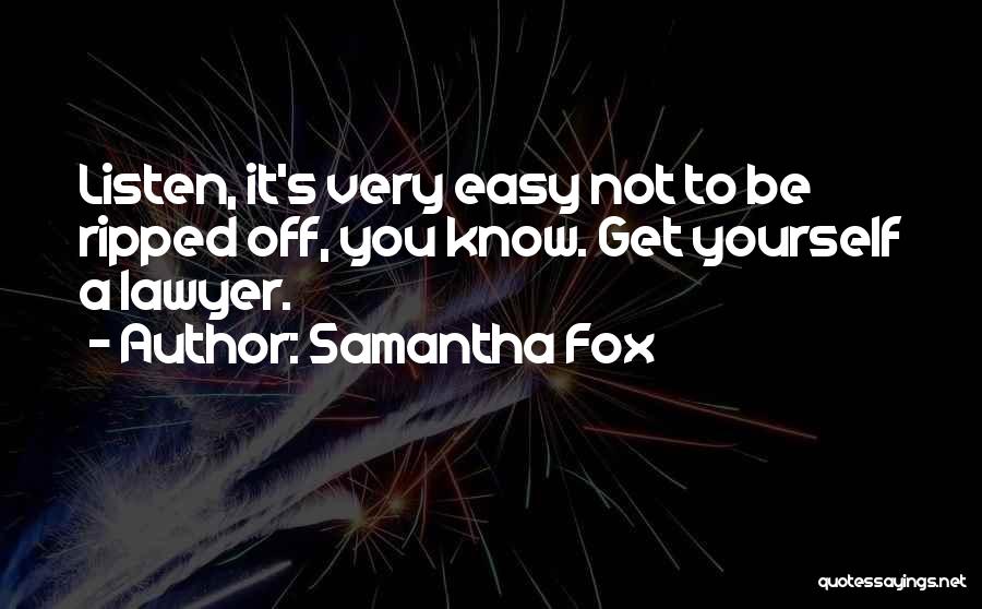 Samantha Fox Quotes: Listen, It's Very Easy Not To Be Ripped Off, You Know. Get Yourself A Lawyer.