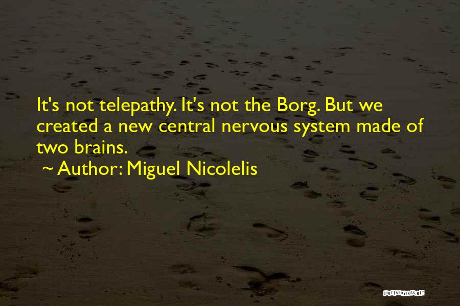Miguel Nicolelis Quotes: It's Not Telepathy. It's Not The Borg. But We Created A New Central Nervous System Made Of Two Brains.