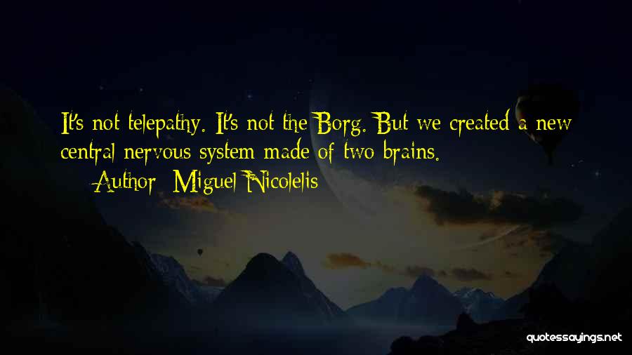 Miguel Nicolelis Quotes: It's Not Telepathy. It's Not The Borg. But We Created A New Central Nervous System Made Of Two Brains.
