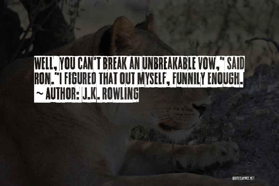 J.K. Rowling Quotes: Well, You Can't Break An Unbreakable Vow, Said Ron.i Figured That Out Myself, Funnily Enough.