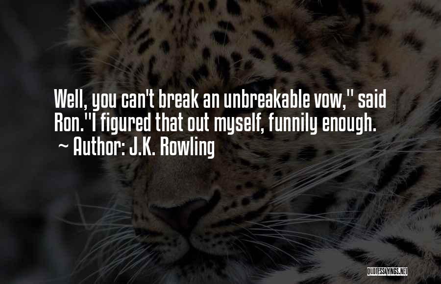 J.K. Rowling Quotes: Well, You Can't Break An Unbreakable Vow, Said Ron.i Figured That Out Myself, Funnily Enough.