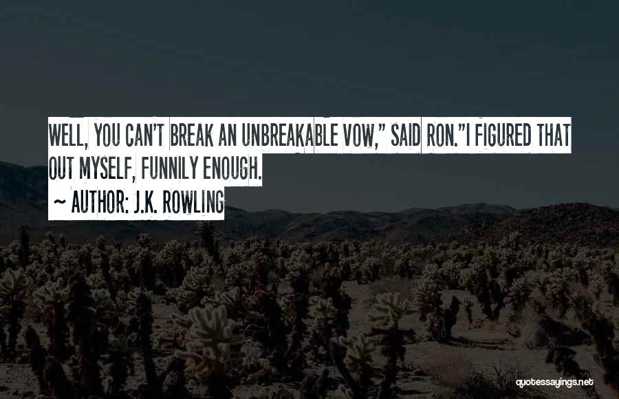 J.K. Rowling Quotes: Well, You Can't Break An Unbreakable Vow, Said Ron.i Figured That Out Myself, Funnily Enough.