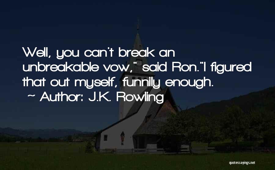 J.K. Rowling Quotes: Well, You Can't Break An Unbreakable Vow, Said Ron.i Figured That Out Myself, Funnily Enough.