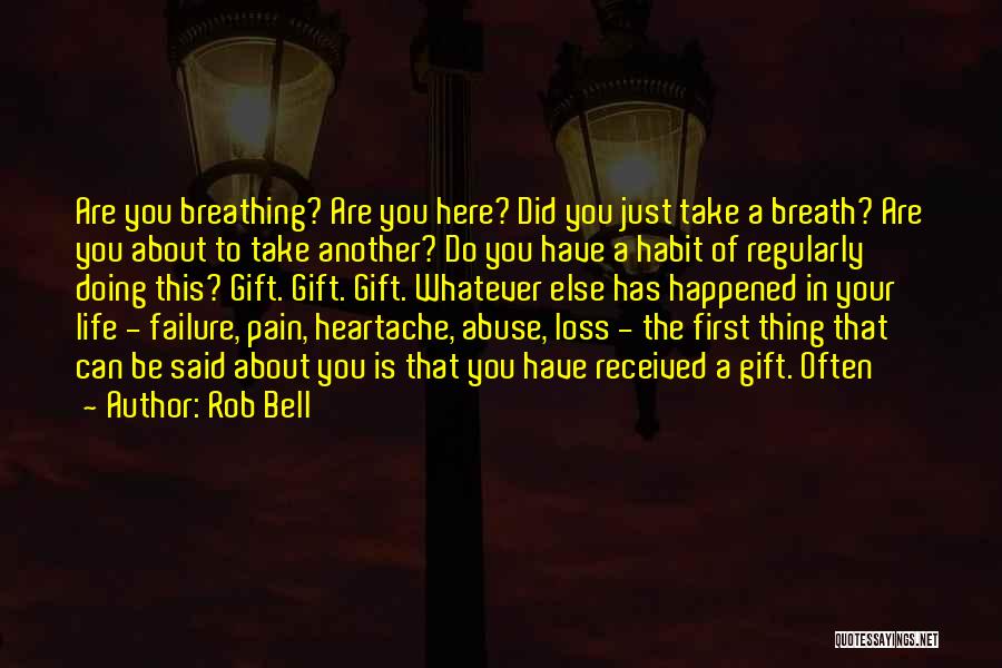 Rob Bell Quotes: Are You Breathing? Are You Here? Did You Just Take A Breath? Are You About To Take Another? Do You