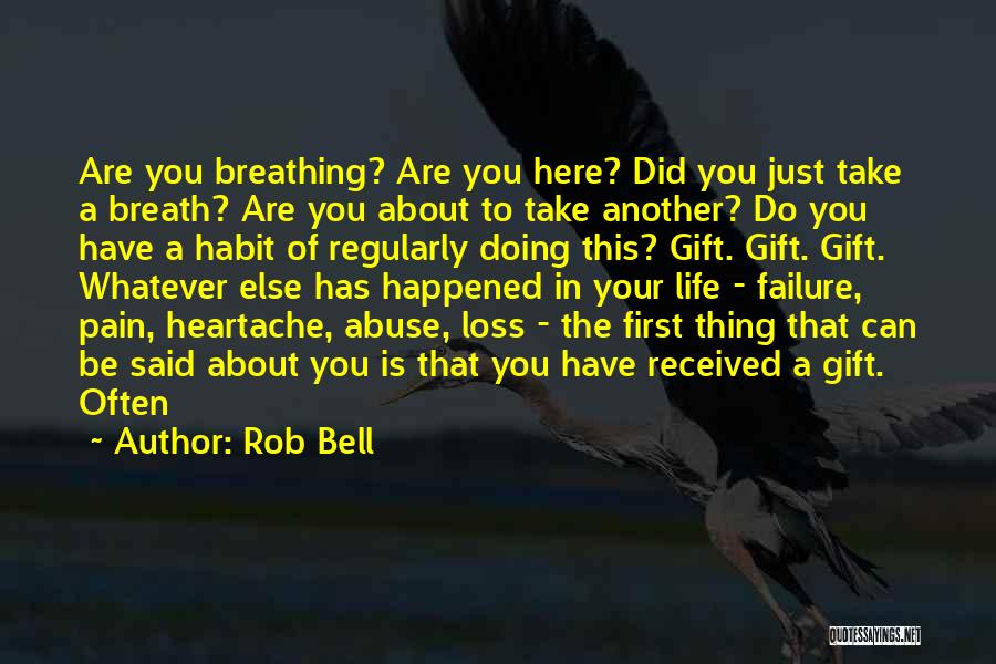 Rob Bell Quotes: Are You Breathing? Are You Here? Did You Just Take A Breath? Are You About To Take Another? Do You