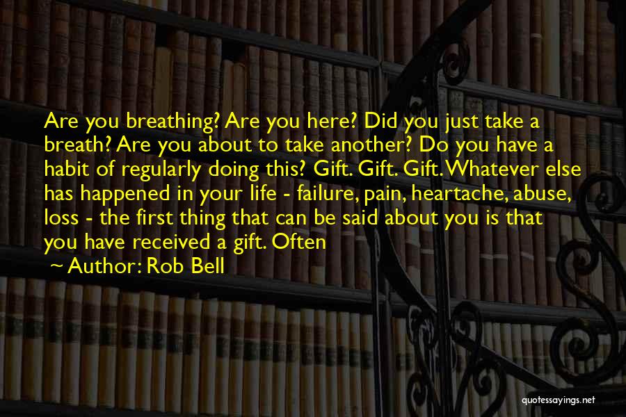 Rob Bell Quotes: Are You Breathing? Are You Here? Did You Just Take A Breath? Are You About To Take Another? Do You
