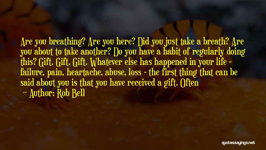 Rob Bell Quotes: Are You Breathing? Are You Here? Did You Just Take A Breath? Are You About To Take Another? Do You