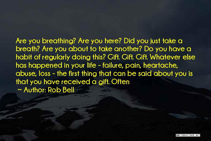 Rob Bell Quotes: Are You Breathing? Are You Here? Did You Just Take A Breath? Are You About To Take Another? Do You