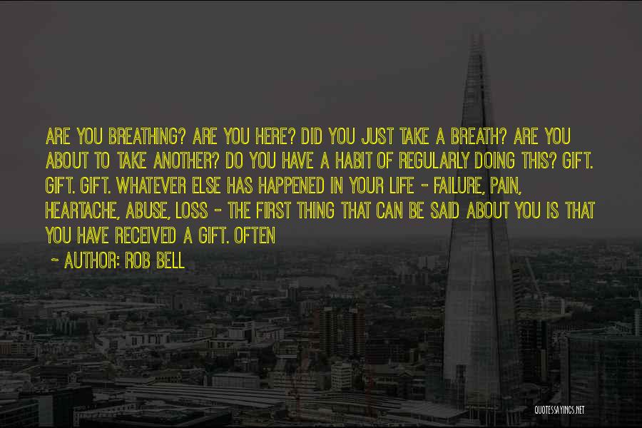 Rob Bell Quotes: Are You Breathing? Are You Here? Did You Just Take A Breath? Are You About To Take Another? Do You