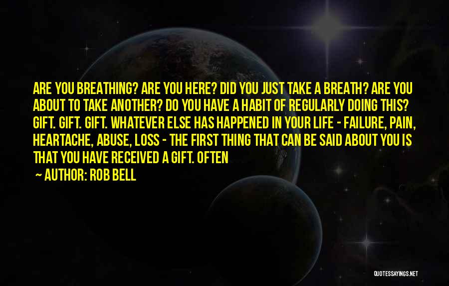 Rob Bell Quotes: Are You Breathing? Are You Here? Did You Just Take A Breath? Are You About To Take Another? Do You