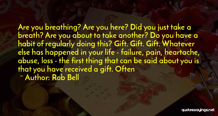 Rob Bell Quotes: Are You Breathing? Are You Here? Did You Just Take A Breath? Are You About To Take Another? Do You