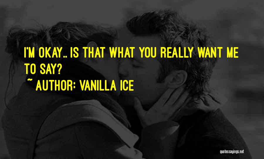 Vanilla Ice Quotes: I'm Okay.. Is That What You Really Want Me To Say?