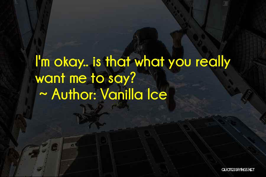 Vanilla Ice Quotes: I'm Okay.. Is That What You Really Want Me To Say?