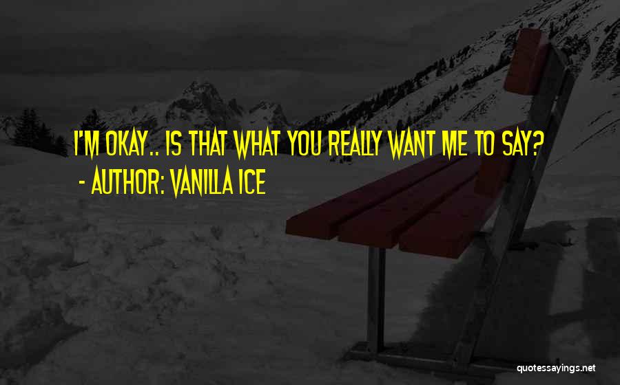 Vanilla Ice Quotes: I'm Okay.. Is That What You Really Want Me To Say?
