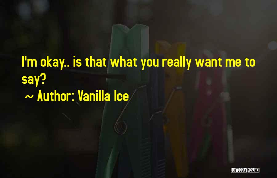 Vanilla Ice Quotes: I'm Okay.. Is That What You Really Want Me To Say?