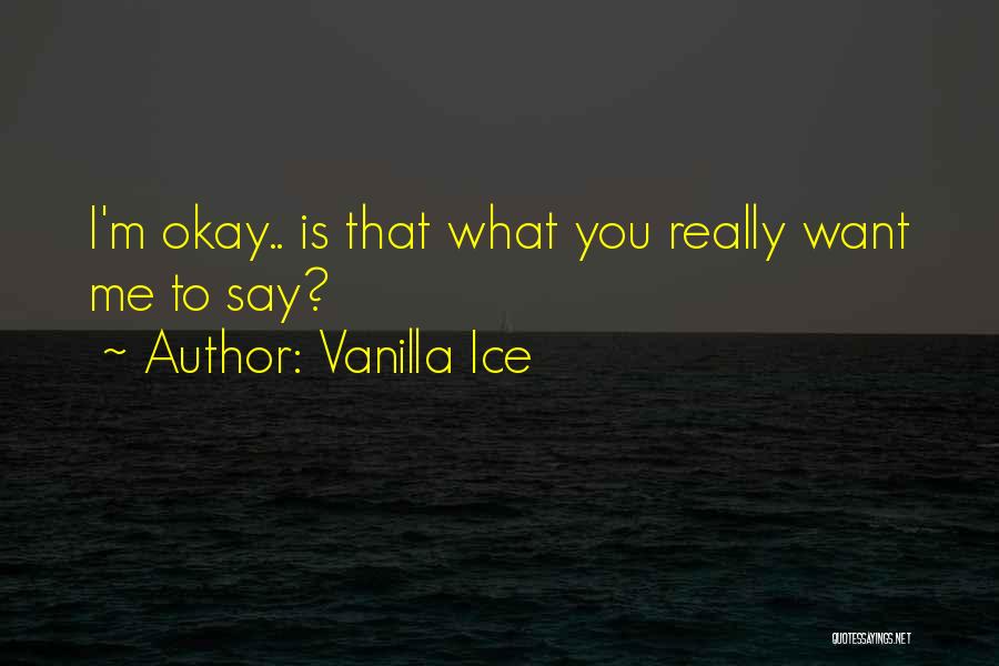 Vanilla Ice Quotes: I'm Okay.. Is That What You Really Want Me To Say?