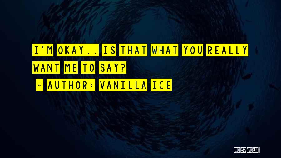 Vanilla Ice Quotes: I'm Okay.. Is That What You Really Want Me To Say?